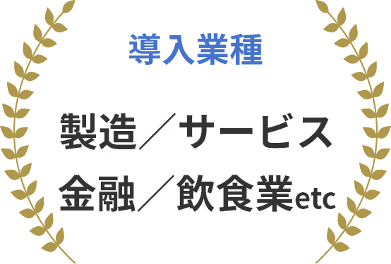 導入業種 製造／サービス／金融／飲食業etc